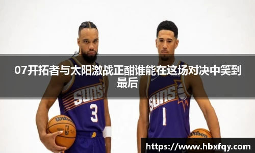 bwin07开拓者与太阳激战正酣谁能在这场对决中笑到最后